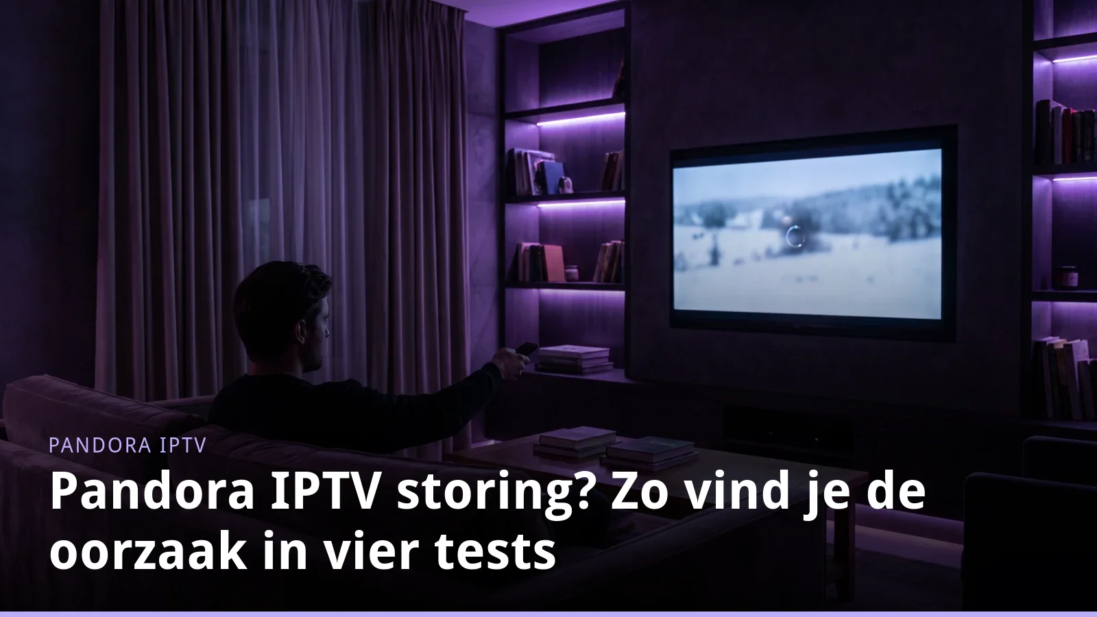 Pandora IPTV storing? Zo vind je de oorzaak in vier tests